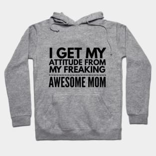 I get my attitude from my freaking awesome mom Hoodie